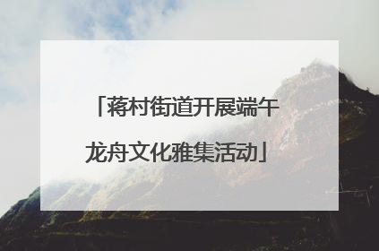 蒋村街道开展端午龙舟文化雅集活动
