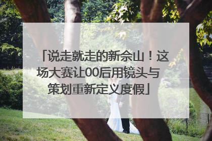 说走就走的新佘山！这场大赛让00后用镜头与策划重新定义度假