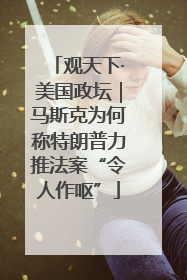 观天下·美国政坛｜马斯克为何称特朗普力推法案“令人作呕”