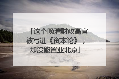 这个晚清财政高官被写进《资本论》，却没能置业北京