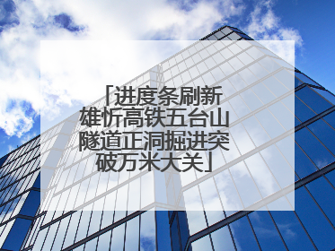 进度条刷新 雄忻高铁五台山隧道正洞掘进突破万米大关