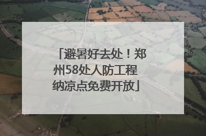 避暑好去处！郑州58处人防工程纳凉点免费开放