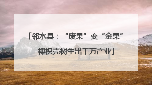 邻水县：“废果”变“金果” 一棵枳壳树生出千万产业