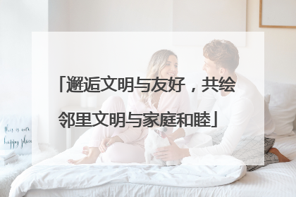 邂逅文明与友好，共绘邻里文明与家庭和睦