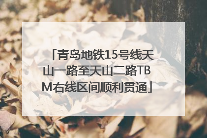 青岛地铁15号线天山一路至天山二路TBM右线区间顺利贯通