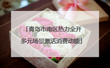 青岛市南区热力全开 多元场景激活消费动能