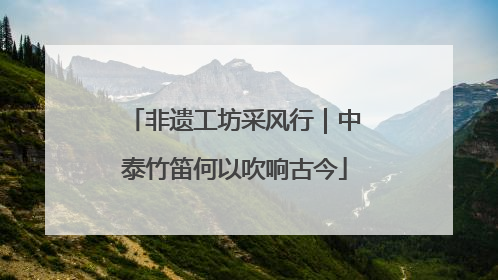 非遗工坊采风行｜中泰竹笛何以吹响古今