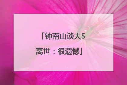 钟南山谈大S离世：很遗憾