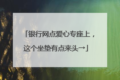银行网点爱心专座上，这个坐垫有点来头→