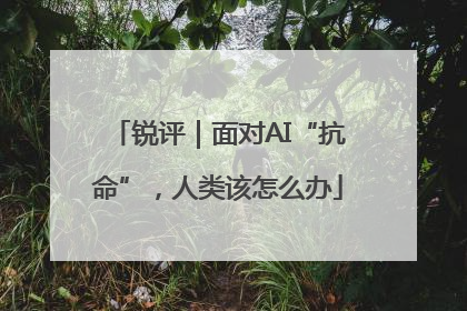 锐评｜面对AI“抗命”，人类该怎么办