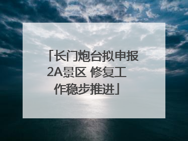 长门炮台拟申报2A景区 修复工作稳步推进