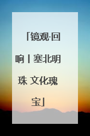 镜观·回响丨塞北明珠 文化瑰宝