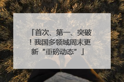 首次、第一、突破！我国多领域周末更新“重磅动态”
