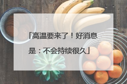 高温要来了！好消息是：不会持续很久