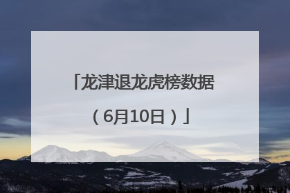 龙津退龙虎榜数据（6月10日）