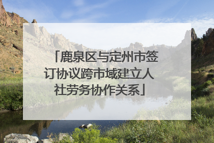 鹿泉区与定州市签订协议跨市域建立人社劳务协作关系