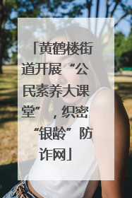 黄鹤楼街道开展“公民素养大课堂”，织密“银龄”防诈网