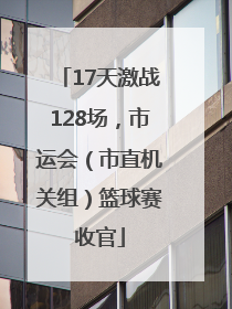 17天激战128场，市运会（市直机关组）篮球赛收官