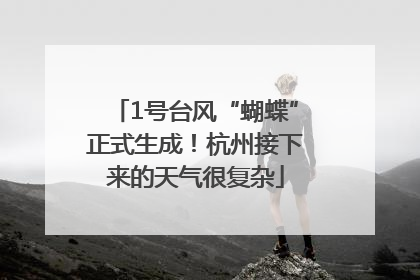 1号台风“蝴蝶”正式生成！杭州接下来的天气很复杂