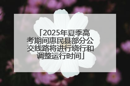 2025年夏季高考期间惠民县部分公交线路将进行绕行和调整运行时间