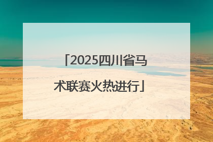 2025四川省马术联赛火热进行