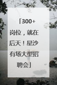 300+岗位，就在后天！星沙有场大型招聘会