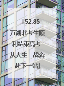 52.85万湖北考生顺利结束高考 从人生一战奔赴下一站