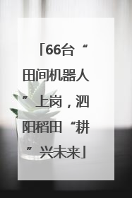 66台“田间机器人”上岗，泗阳稻田“耕”兴未来
