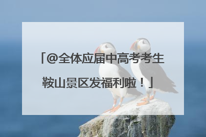 @全体应届中高考考生 鞍山景区发福利啦！