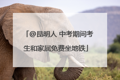 @昆明人 中考期间考生和家属免费坐地铁