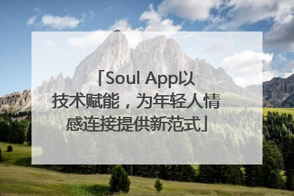 Soul App以技术赋能，为年轻人情感连接提供新范式
